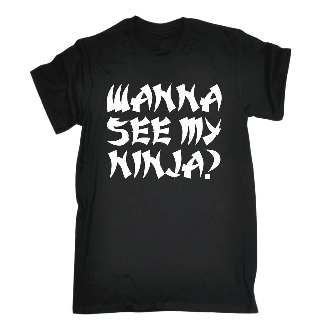 Wanna See My Ninja - Mens Funny T-Shirt Tshirts