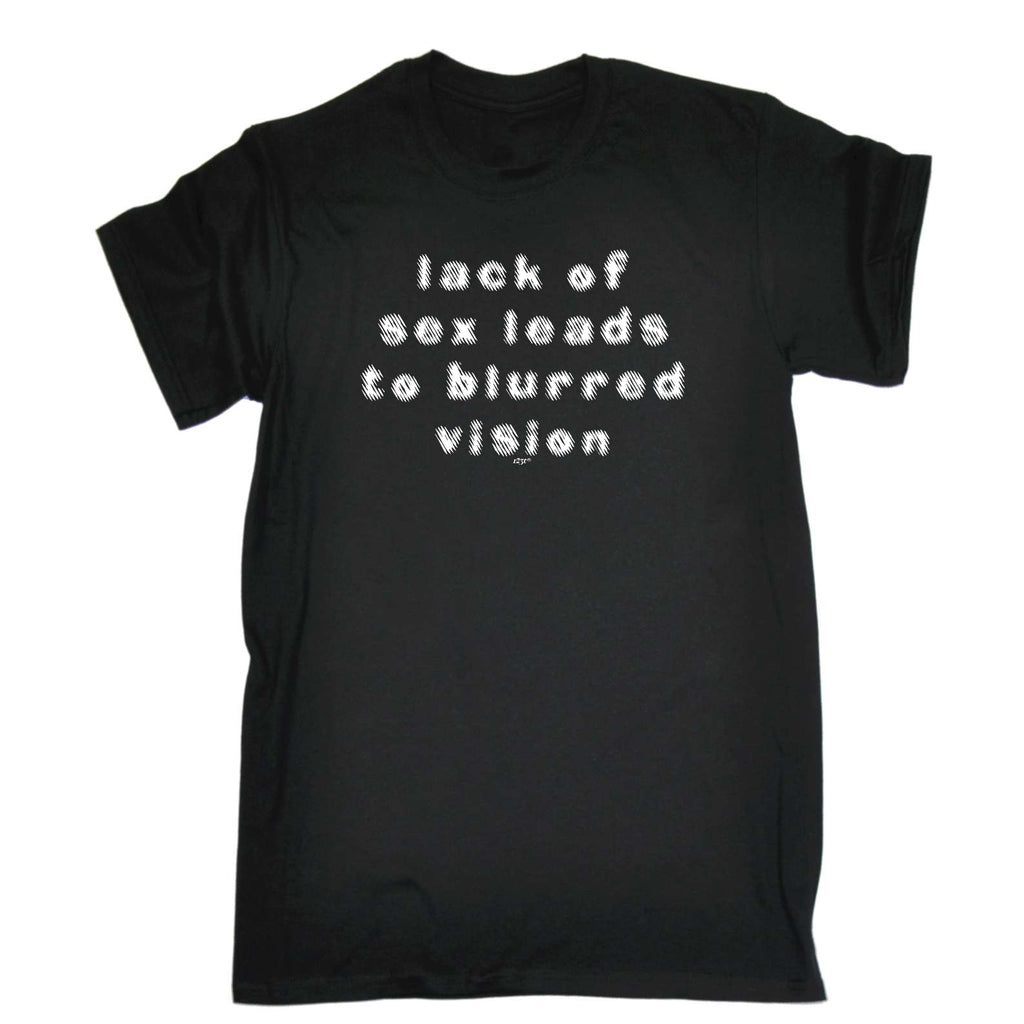 Lack Of S X Leads To Blurred Vision - Mens Funny T-Shirt Tshirts
