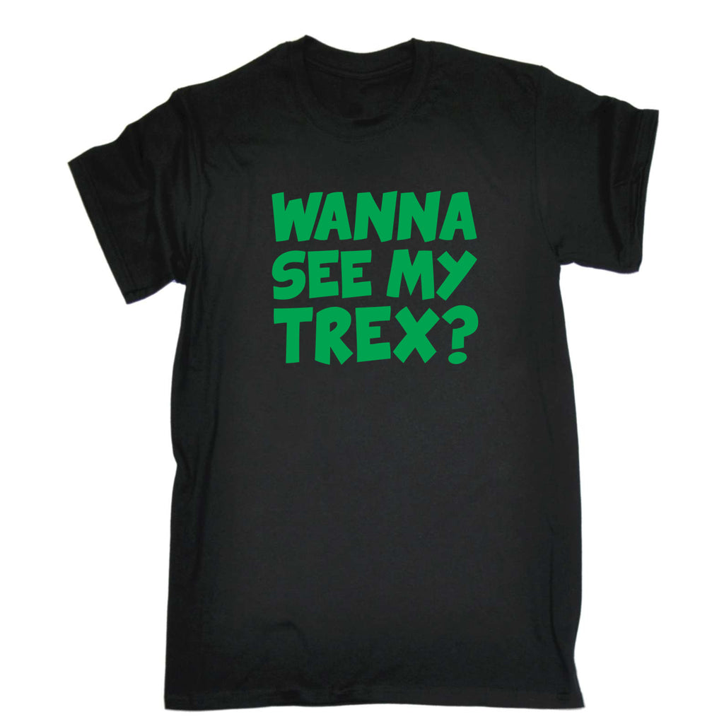 Wanna See My Trex Green - Mens Funny T-Shirt Tshirts