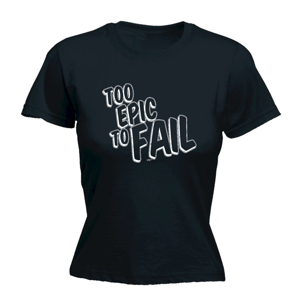 Too Epic To Fail - Funny Womens T-Shirt Tshirt