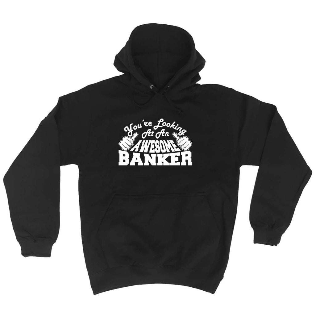 Youre Looking At An Awesome Banker - Funny Hoodies Hoodie