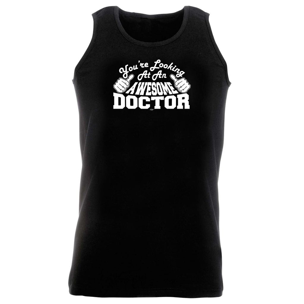 Youre Looking At An Awesome Doctor - Funny Vest Singlet Unisex Tank Top
