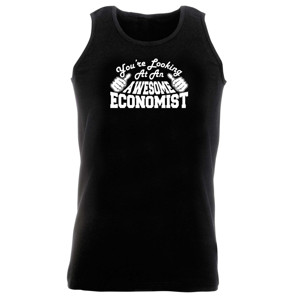 Youre Looking At An Awesome Economist - Funny Vest Singlet Unisex Tank Top