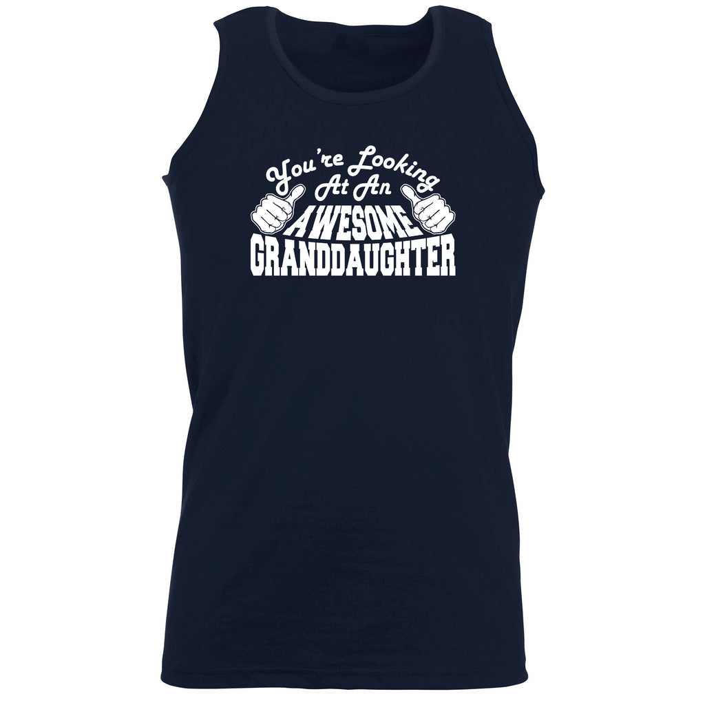 Youre Looking At An Awesome Granddaughter - Funny Vest Singlet Unisex Tank Top