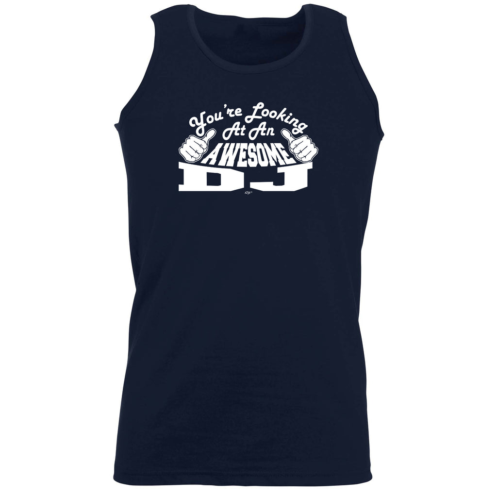 Youre Looking At An Awesome Dj - Funny Vest Singlet Unisex Tank Top