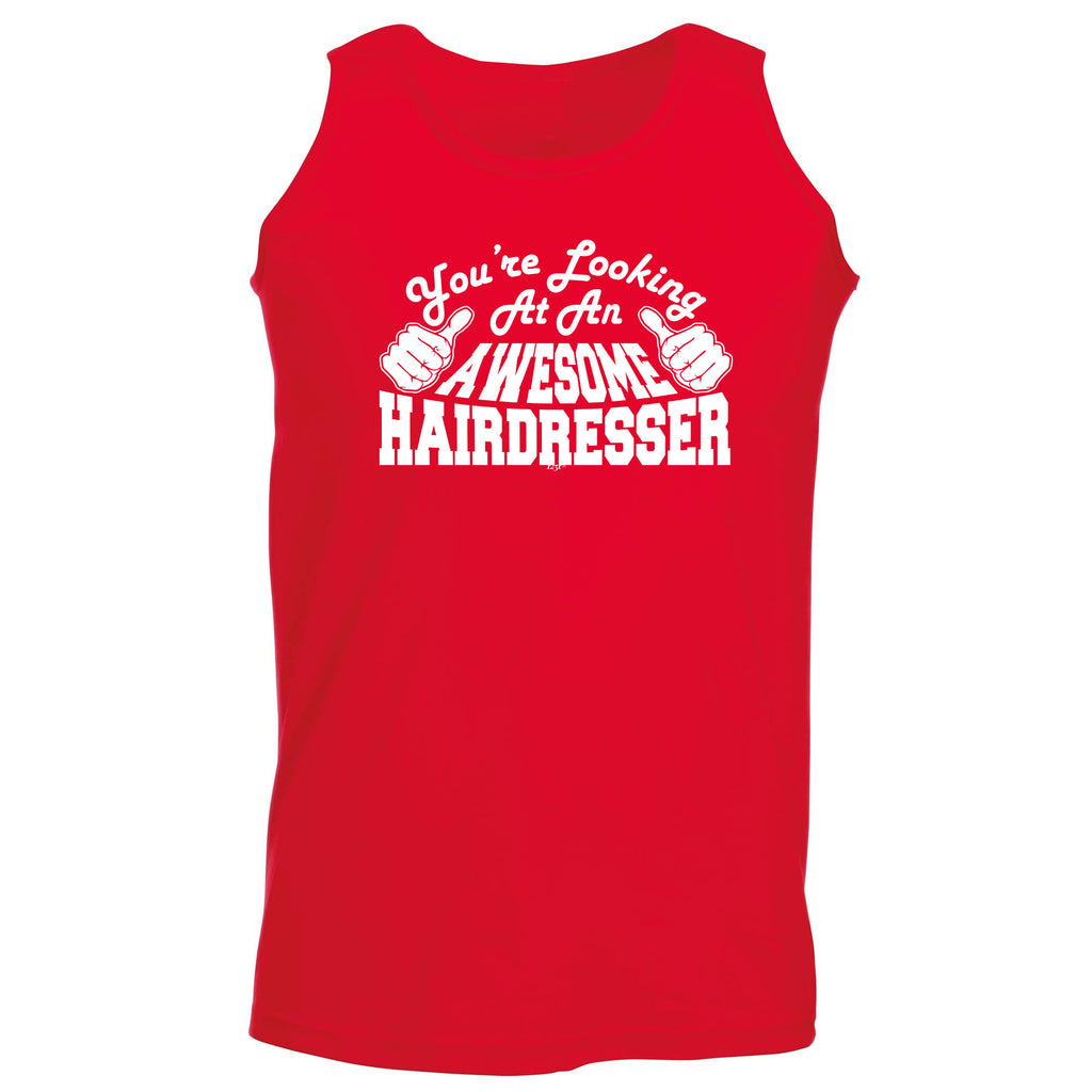Youre Looking At An Awesome Hairdresser - Funny Vest Singlet Unisex Tank Top