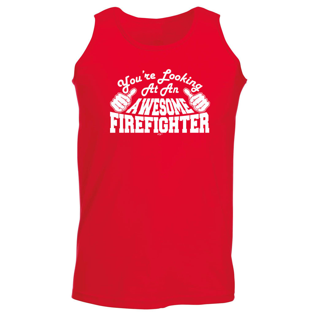 Youre Looking At An Awesome Firefighter - Funny Vest Singlet Unisex Tank Top