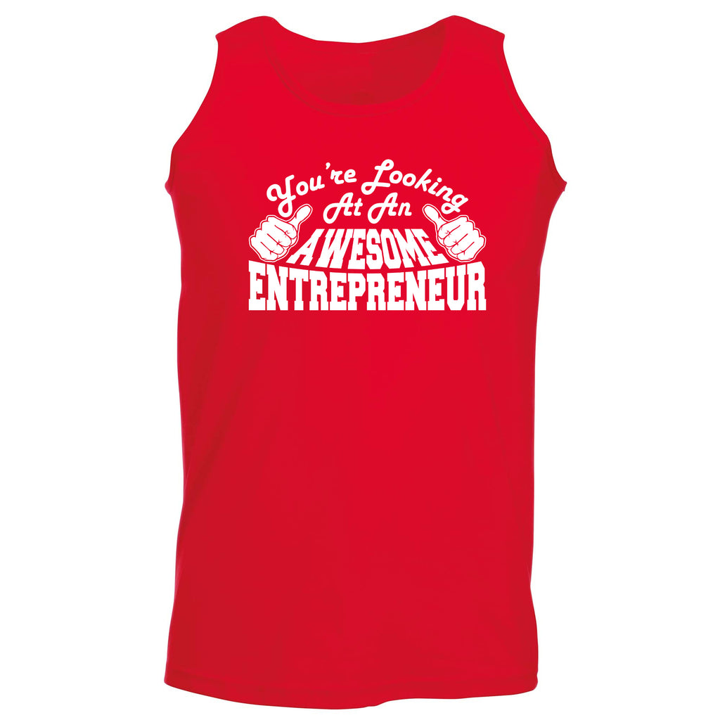 Youre Looking At An Awesome Entrepreneur - Funny Vest Singlet Unisex Tank Top