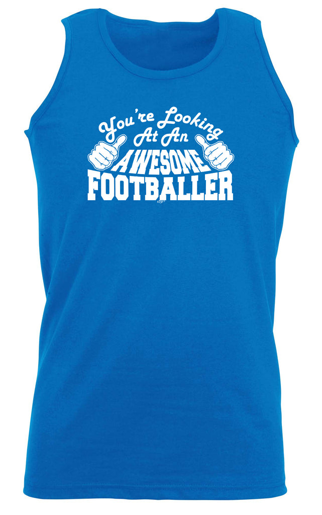 Youre Looking At An Awesome Footballer - Funny Vest Singlet Unisex Tank Top