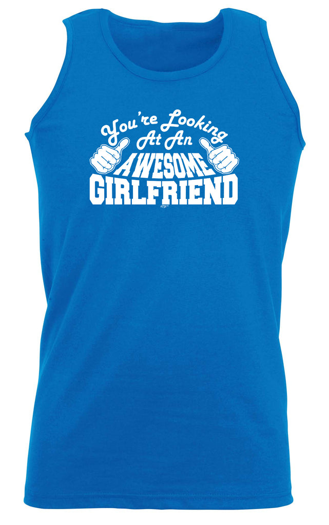 Youre Looking At An Awesome Girlfriend - Funny Vest Singlet Unisex Tank Top