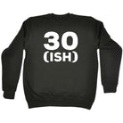 30 Ish Birthday Age - Funny Novelty Sweatshirt - 123t Australia | Funny T-Shirts Mugs Novelty Gifts