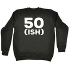 50 Ish Birthday Age - Funny Novelty Sweatshirt - 123t Australia | Funny T-Shirts Mugs Novelty Gifts