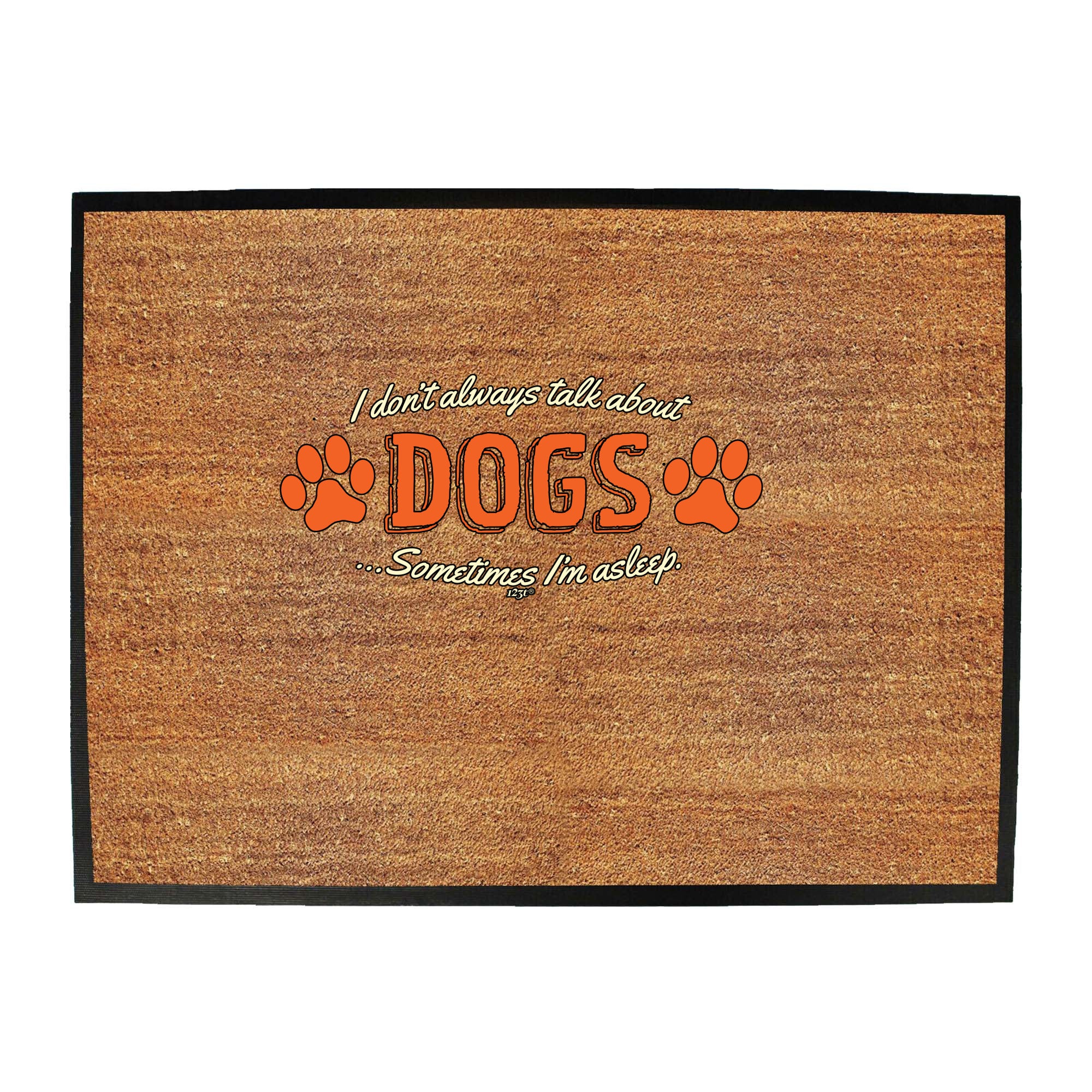 Dont Always Talk About Dogs - Funny Novelty Doormat