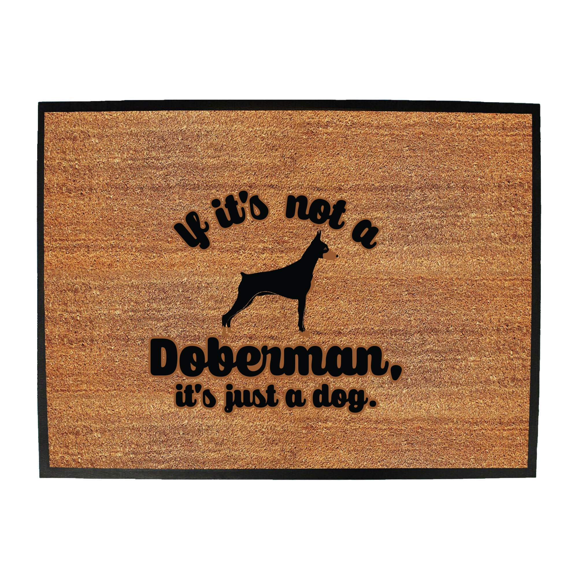 If Its Not A Doberman Its Just A Dog - Funny Novelty Doormat