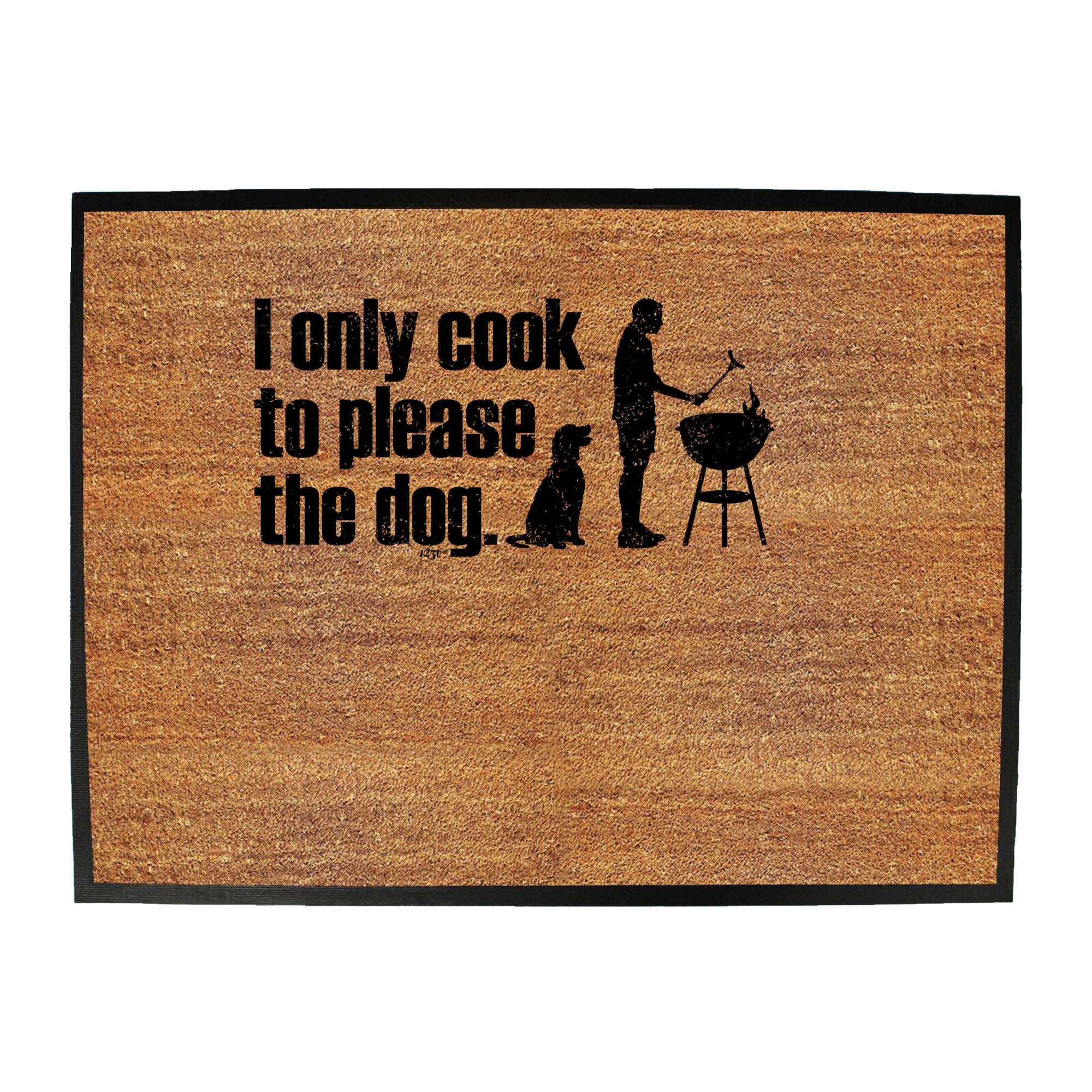 Only Cook To Please The Dog - Funny Novelty Doormat