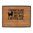 Work Hard To Give My Dog A Better Life - Funny Novelty Doormat