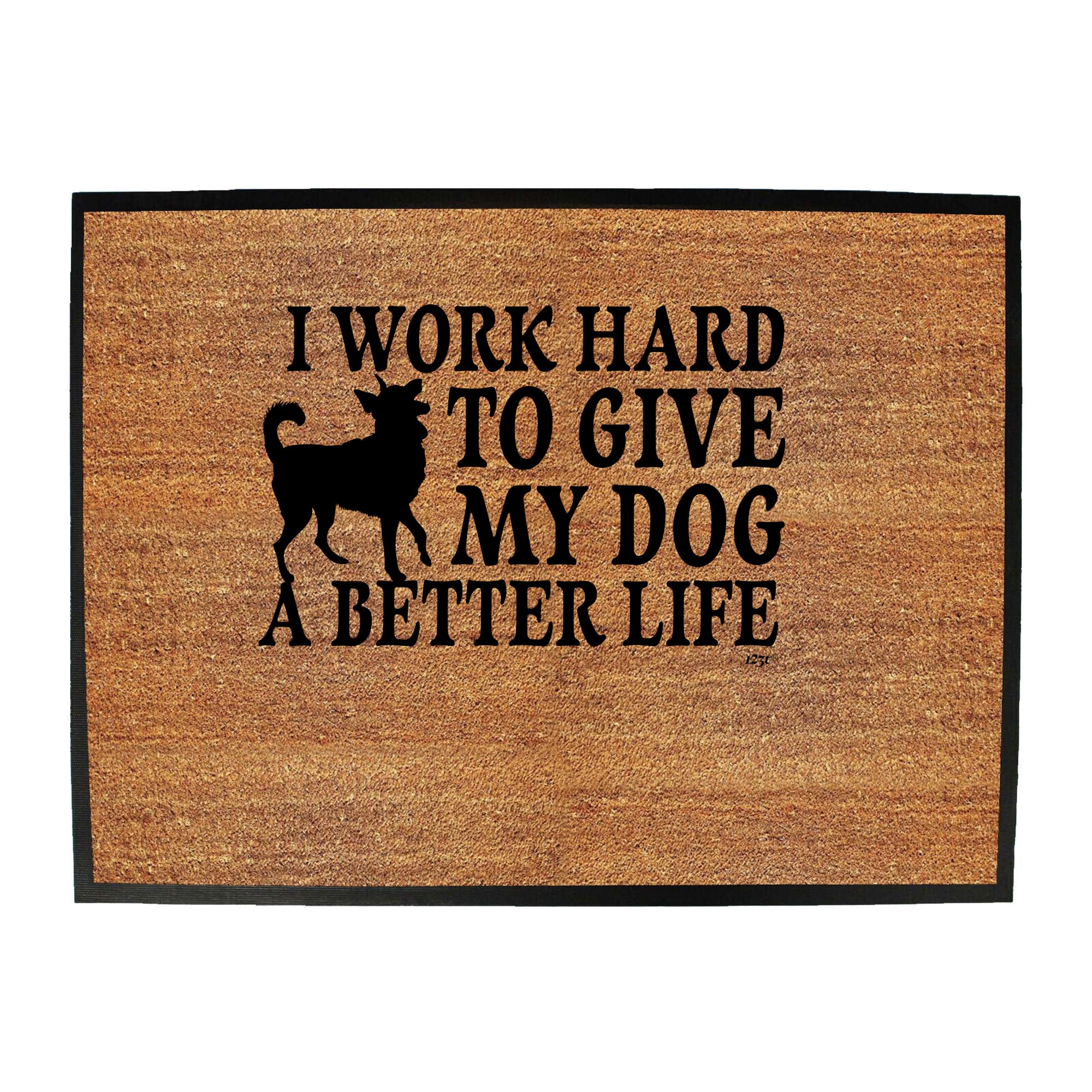 Work Hard To Give My Dog A Better Life - Funny Novelty Doormat