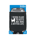 Work Hard To Give My Dog A Better Life - Funny Stubby Holder With Base