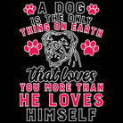 A Dog Is The Only Thing On Earth That Loves You More - Mens Funny T-Shirt Tshirts - 123t Australia | Funny T-Shirts Mugs Novelty Gifts