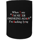 Alcohol Alcohol Stubby Holder - When I Say Im Never Drinking - Funny Novelty Birthday Gift Joke Beer Can Bottle - 123t Australia | Funny T-Shirts Mugs Novelty Gifts