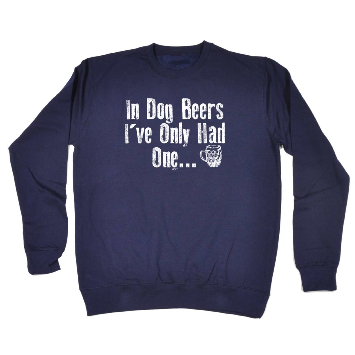 Alcohol Animal In Dog Beers Ive Only Had One - Funny Novelty Sweatshirt - 123t Australia | Funny T-Shirts Mugs Novelty Gifts