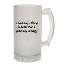 Alcohol Dw A Bad Days Fishing Is Better Than A Good Day At Work - Funny Novelty Beer Stein - 123t Australia | Funny T-Shirts Mugs Novelty Gifts