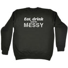 Alcohol Eat Drink And Be Messy - Funny Novelty Sweatshirt - 123t Australia | Funny T-Shirts Mugs Novelty Gifts