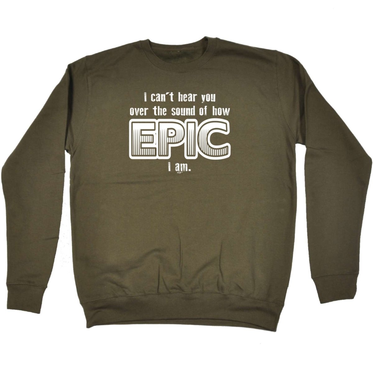 Cant Hear You Over The Sound Of How Epic Am - Funny Novelty Sweatshirt - 123t Australia | Funny T-Shirts Mugs Novelty Gifts