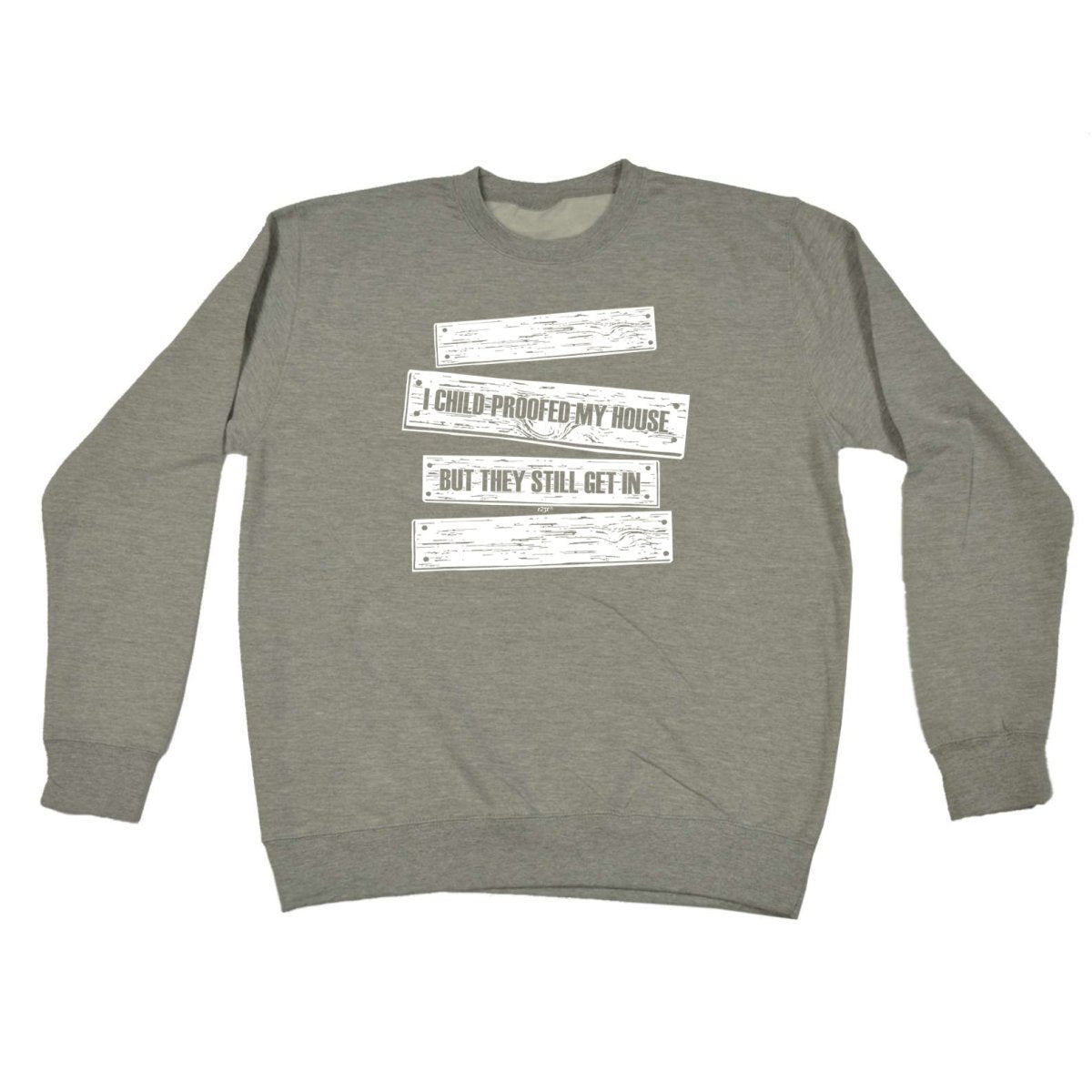 Childproofed My House But They Still Get In - Funny Novelty Sweatshirt - 123t Australia | Funny T-Shirts Mugs Novelty Gifts