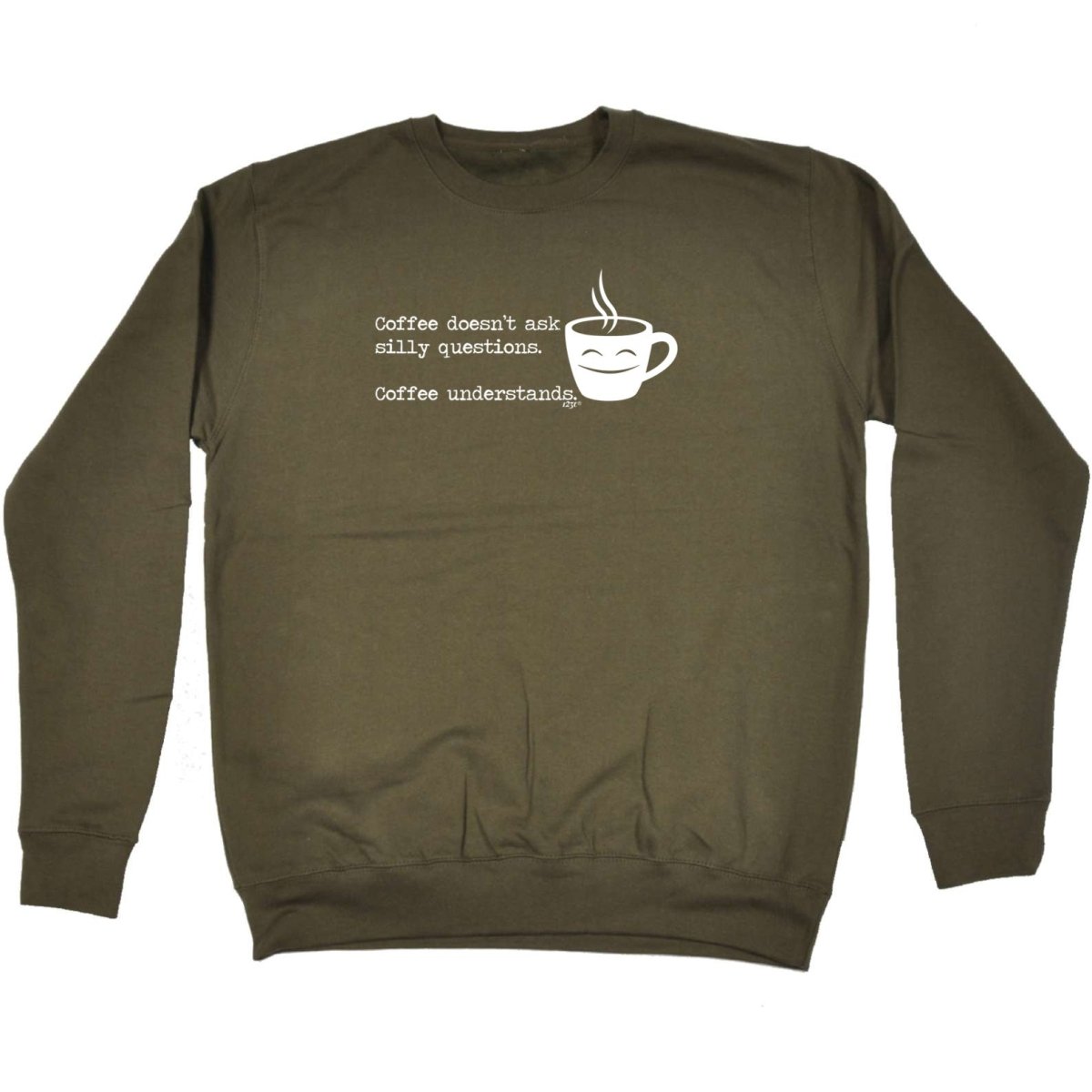 Coffee Doesnt Ask Silly Questions Coffee Understands - Funny Novelty Sweatshirt - 123t Australia | Funny T-Shirts Mugs Novelty Gifts