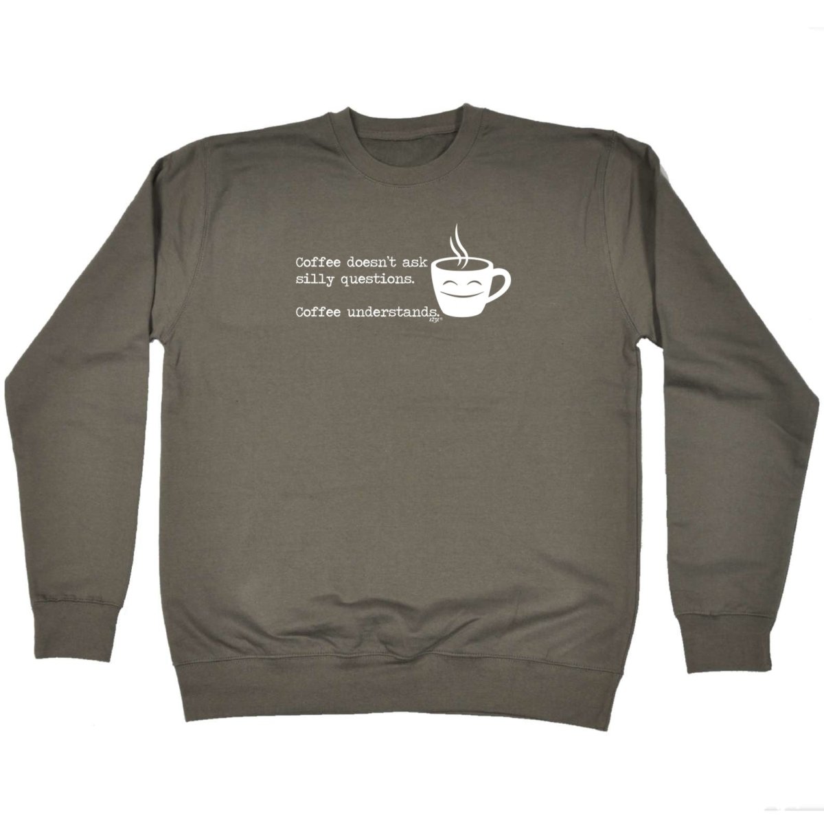 Coffee Doesnt Ask Silly Questions Coffee Understands - Funny Novelty Sweatshirt - 123t Australia | Funny T-Shirts Mugs Novelty Gifts