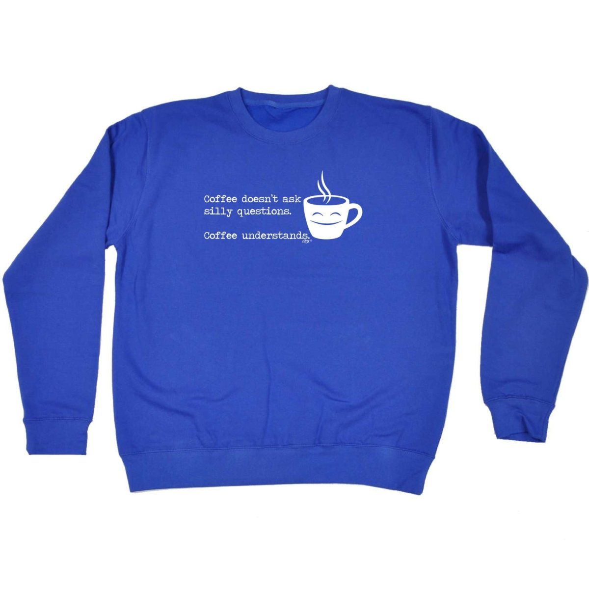 Coffee Doesnt Ask Silly Questions Coffee Understands - Funny Novelty Sweatshirt - 123t Australia | Funny T-Shirts Mugs Novelty Gifts