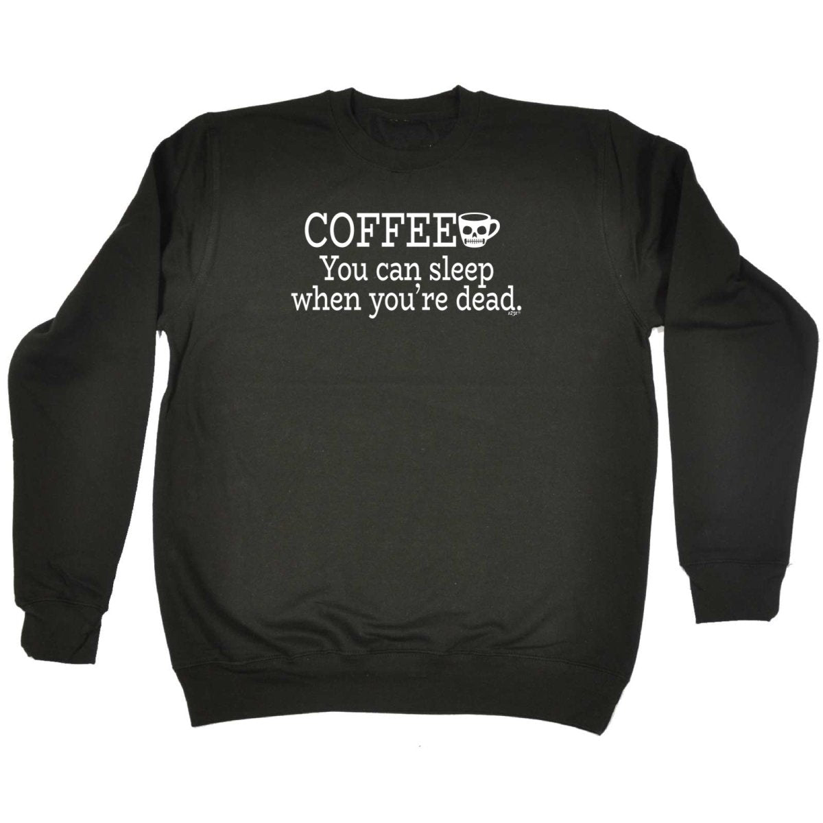 Coffee You Can Sleep Youre Dead - Funny Novelty Sweatshirt - 123t Australia | Funny T-Shirts Mugs Novelty Gifts