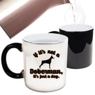 If Its Not A Doberman Its Just A Dog - Funny Colour Changing Mug Cup