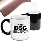 If My Dog Doesnt Like You - Funny Colour Changing Mug