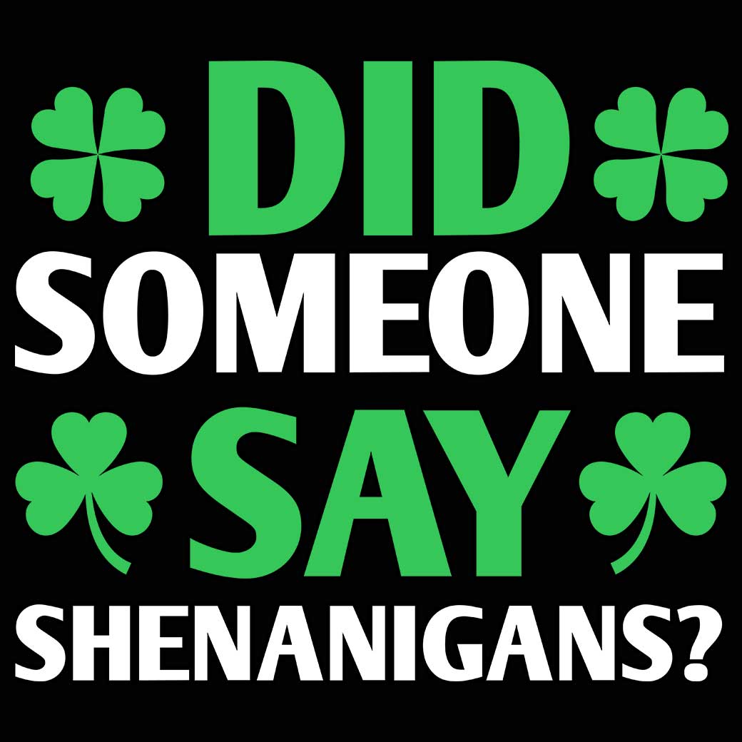 Did Someone Say Shenanigans Irish St Patricks Day Ireland - Mens 123t Funny T-Shirt Tshirts