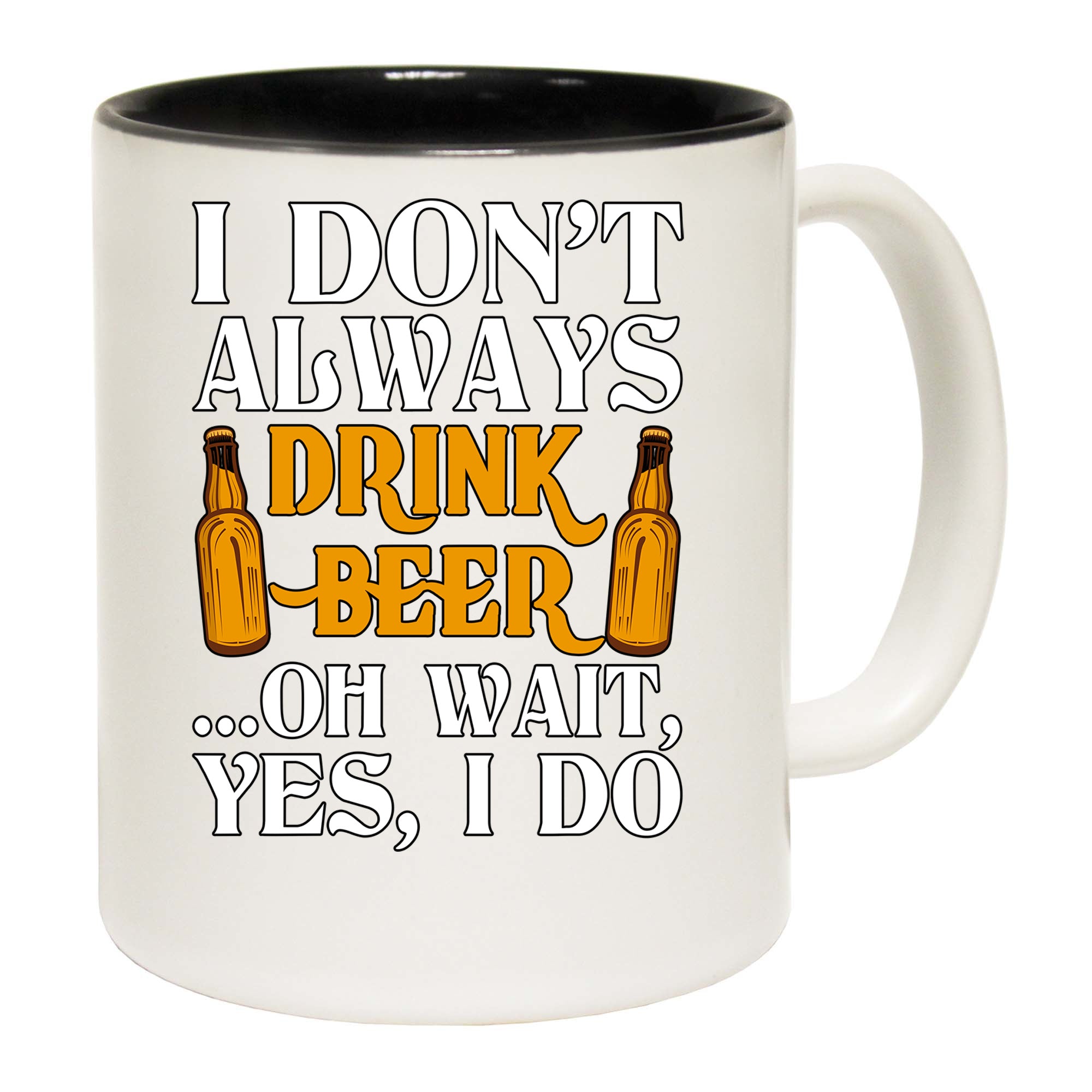 Dont Always Drink Beer Oh Wait Alcohol - Funny Coffee Mug