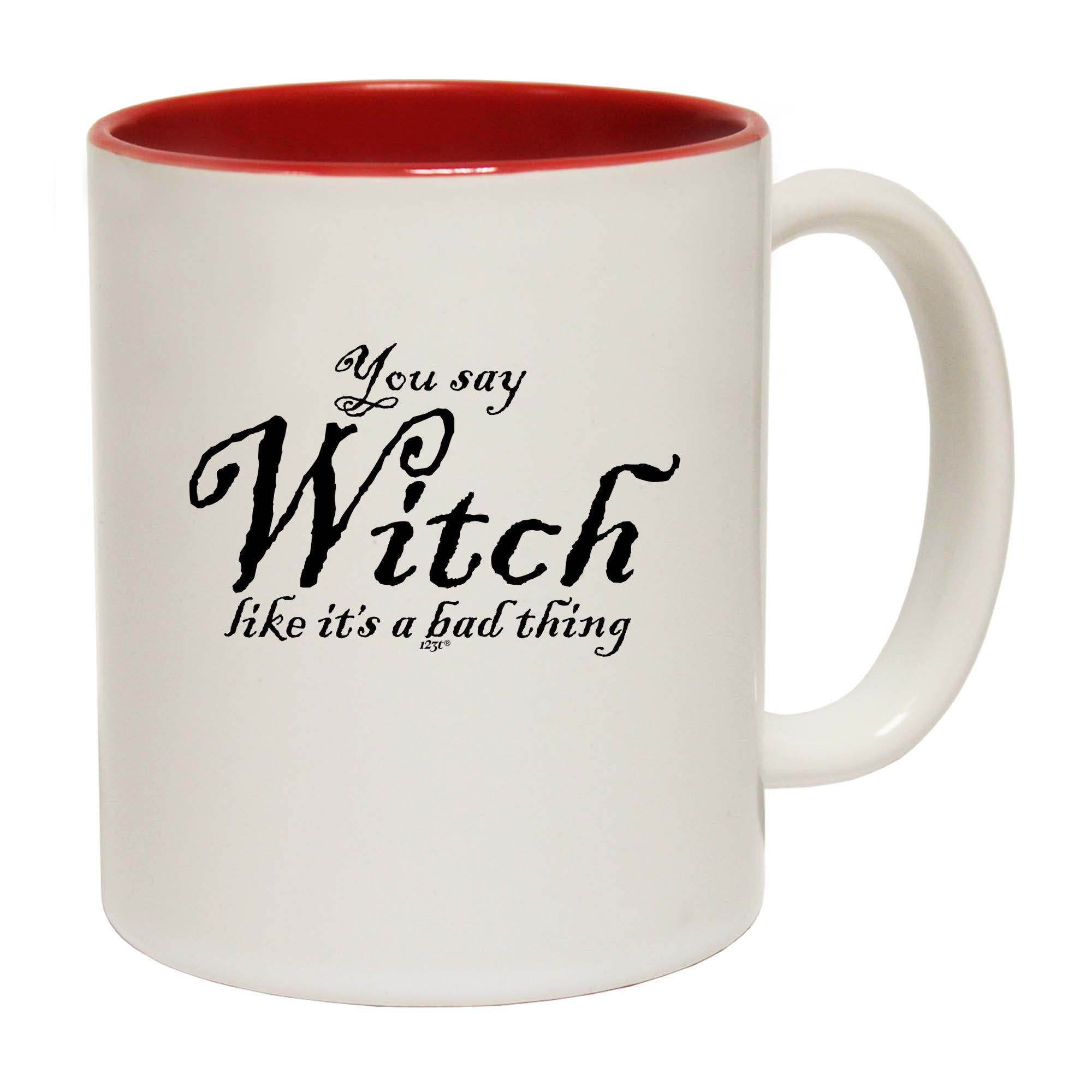 You Say Witch Like Its A Bad Thing Halloween - Funny Coffee Mug