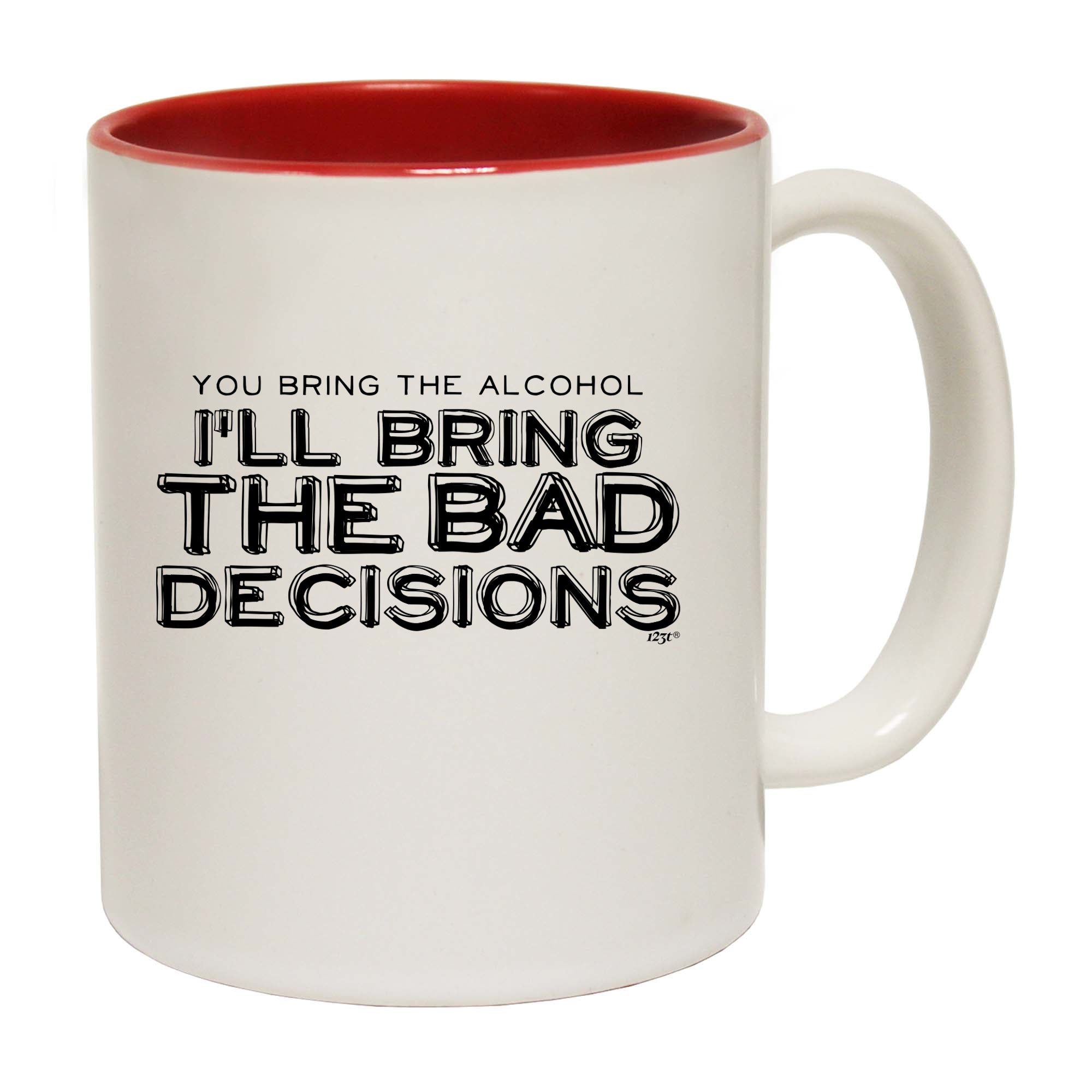 You Bring The Alcohol Ill Bring The Bad Decisions - Funny Coffee Mug