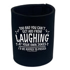 Swps Too Bad You Cant Get Abs From Laughing - Funny Stubby Holder