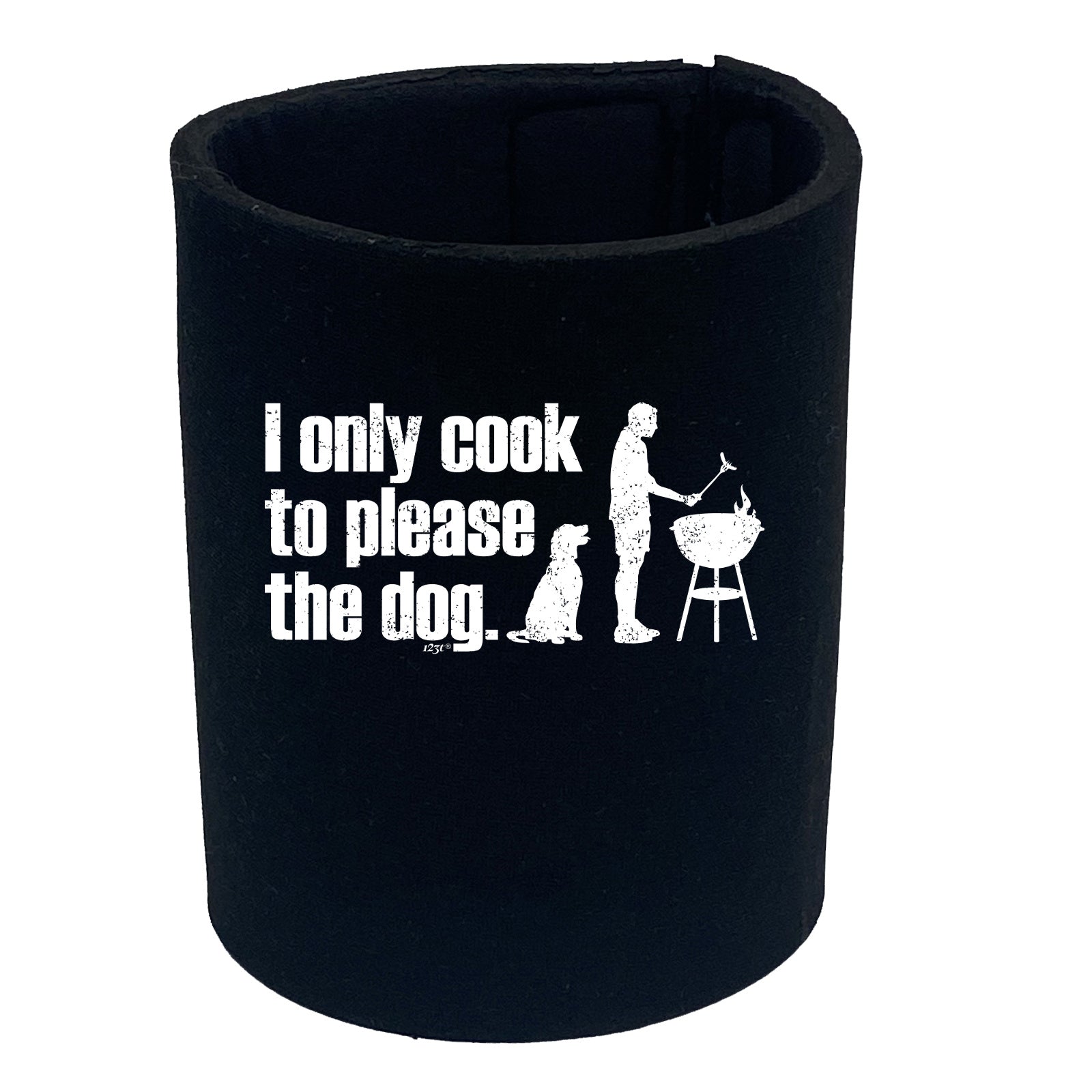 Only Cook To Please The Dog - Funny Stubby Holder