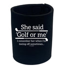 Oob She Said Golf Or Me - Funny Stubby Holder