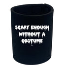 Scary Enough Without A Costume Halloween - Funny Stubby Holder