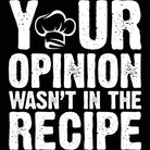 Your Opinion Wasnt In The Recipe Chef Cooking - Mens 123t Funny T-Shirt Tshirts